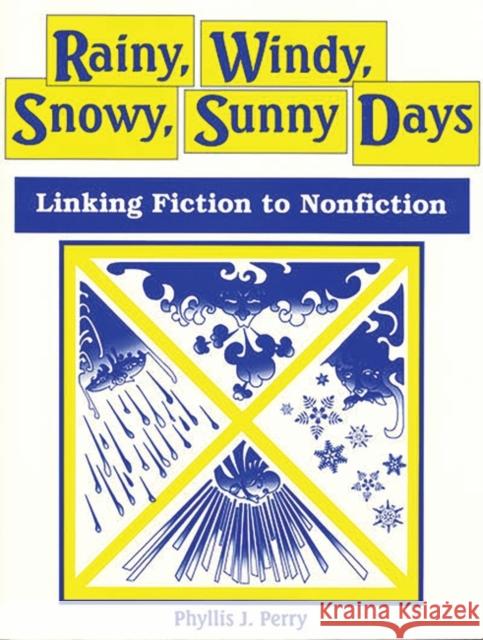 Rainy, Windy, Snowy, Sunny Days: Linking Fiction to Nonfiction Perry, Phyllis J. 9781563083921 Teacher Ideas Press - książka