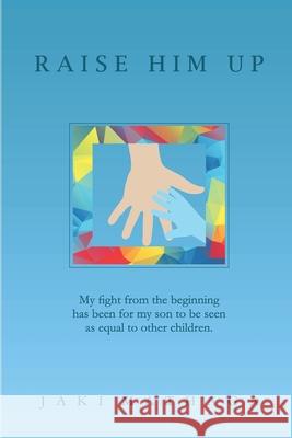 Raise Him Up: My fight from the beginning has been for my son to be seen as equal to other children Jaki Mathaga 9789966139450 Jaki Mathaga - książka