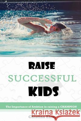 Raise Successful Kids: The Importance of Ambition in Raising a Champion Christina Elroy 9781515184881 Createspace Independent Publishing Platform - książka