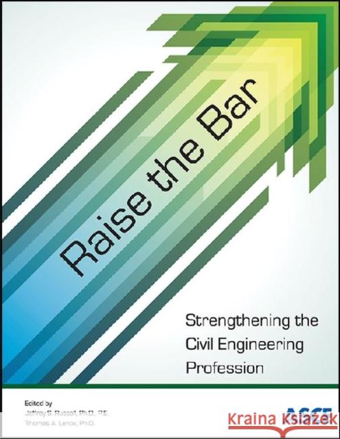 Raise the Bar : Strengthening the Civil Engineering Profession Jeffrey S. Russell Thomas A. Lenox  9780784413173 American Society of Civil Engineers - książka
