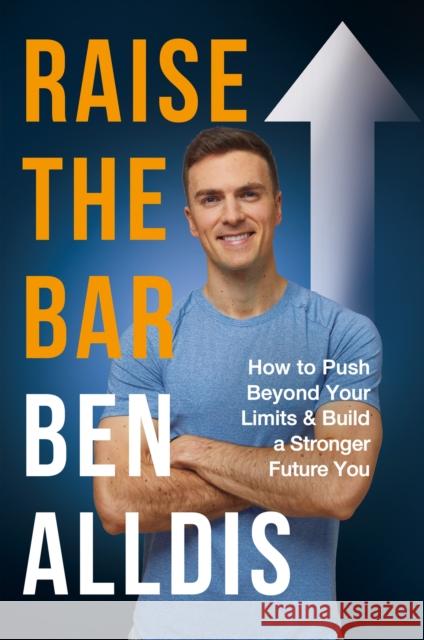 Raise The Bar: How to Push Beyond Your Limits and Build a Stronger Future You Ben Alldis 9781804190173 Octopus Publishing Group - książka