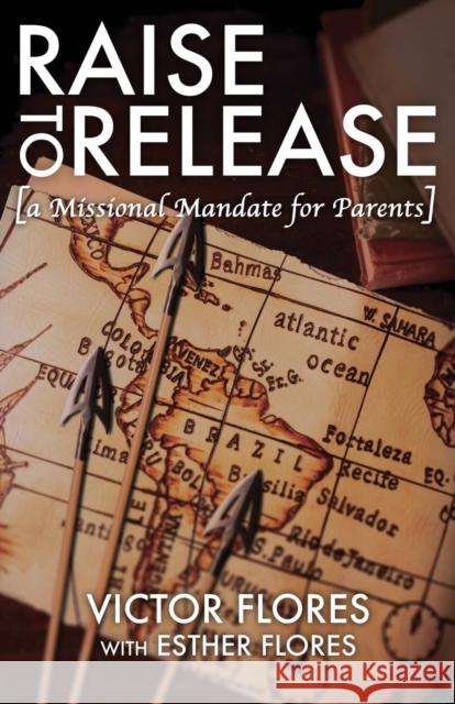 Raise to Release: A Missional Mandate for Parents Victor Flores Esther Flores 9781632960542 Lucid Books - książka
