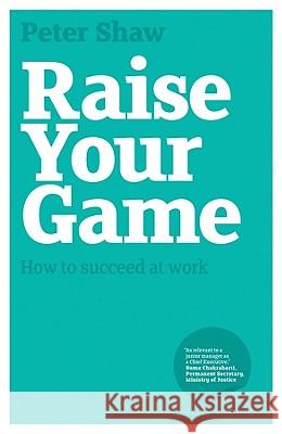 Raise Your Game: How to Succeed at Work Shaw, Peter J. a. 9781906465537 CAPSTONE - książka