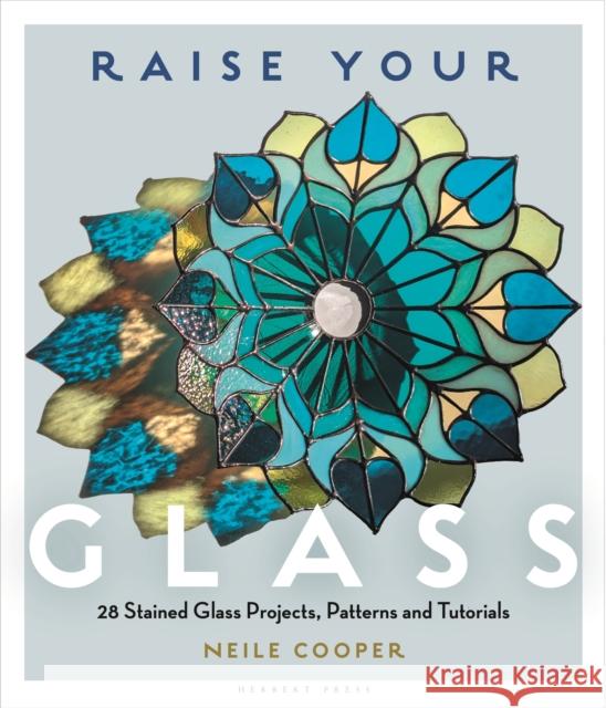 Raise Your Glass: 28 Stained Glass Projects, Patterns and Tutorials Neile Cooper 9781789943702 Herbert Press - książka
