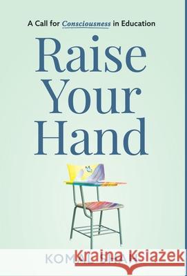 Raise Your Hand!: A Call for Consciousness in Education Komal Shah 9781637306178 New Degree Press - książka