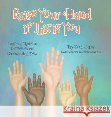 Raise Your Hand if This is You: Exploring Children\'s Differences and Understanding Needs B. G. Baker Jeannine Corcoran 9780228882428 Tellwell Talent - książka