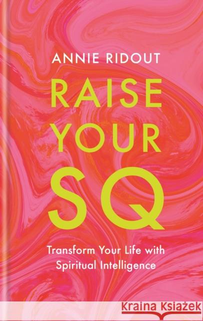 Raise Your SQ: Transform Your Life with Spiritual Intelligence Annie Ridout 9781804191279 Octopus Publishing Group - książka