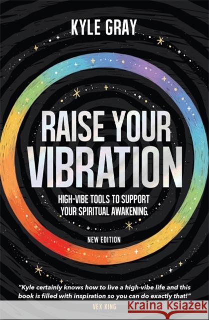 Raise Your Vibration (New Edition): High-Vibe Tools to Support Your Spiritual Awakening Kyle Gray 9781788177252 Hay House UK Ltd - książka