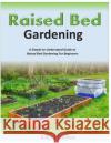 Raised Bed Gardening A Simple-to-Understand Guide to Raised Bed Gardening For Beginners Hudson, Kelly T. 9781500245665 Createspace