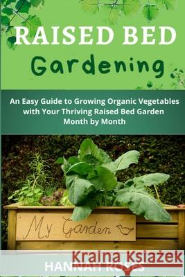 Raised Bed Gardening: An Easy Guide to Growing Organic Vegetables with Your Thriving Raised Bed Garden Month by Month Hannah Roses 9781801648905 Cloe Ltd - książka