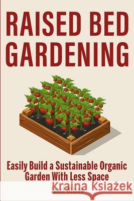 Raised Bed Gardening: Easily Build a Sustainable Organic Garden With Less Space Janet Wilson 9781951791490 Drip Digital - książka