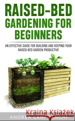 Raised-Bed Gardening for Beginners: an Effective Guide for Buiding and Keeping your Raised-Bed Garden Productive Lanfranchi, Andrea 9798644042593 Independently Published - książka