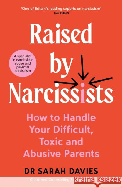 Raised by Narcissists: How to Handle Your Difficult, Toxic and Abusive Parents Dr Sarah Davies 9781800818842 Profile Books Ltd - książka