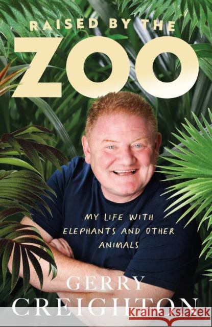 Raised by the Zoo: My Life with Elephants and Other Animals Gerry Creighton 9780717197514 Gill - książka