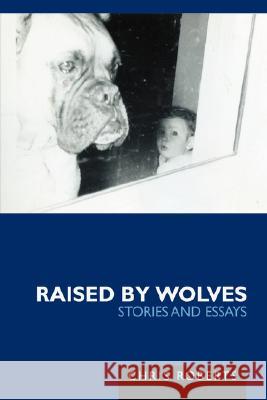 Raised by Wolves: Stories and Essays Roberts, Chris Etc 9780595464265 iUniverse - książka