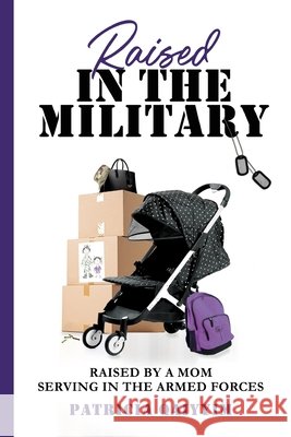 Raised in the Miitary: Raised by a Mom Serving in the Armed Forces Qaiyyim, Patricia, Tolbert, Neakail, George, Sara 9798987195154 Patricia Qaiyyim LLC - książka