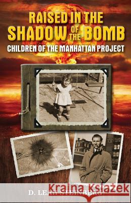 Raised in the Shadow of the Bomb: Children of the Manhattan Project Deborah Leah Steinberg Bob Minkin 9780998300603 Deborah Leah Steinberg - książka