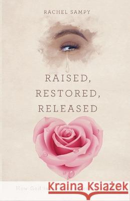 Raised, Restored, Released: How God turned my sorrow into Joy Sampy, Rachel 9798887380131 Trilogy Christian Publishing - książka