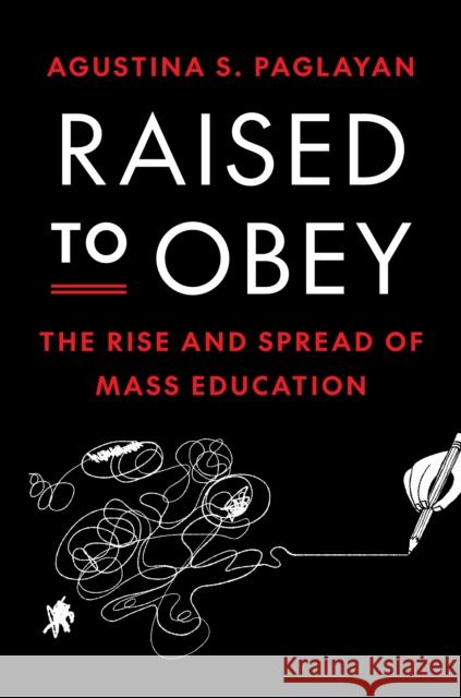 Raised to Obey: The Rise and Spread of Mass Education Agustina Paglayan 9780691261263 Princeton University Press - książka