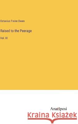Raised to the Peerage: Vol. III Octavius Freire Owen   9783382322236 Anatiposi Verlag - książka