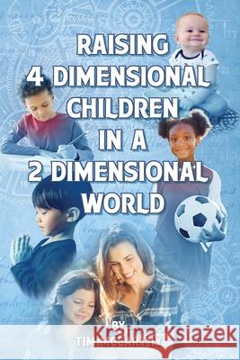 Raising 4 Dimensional Children in a 2 Dimensional World Tim McCarthy 9781737544708 4d-2d.Com, LLC - książka