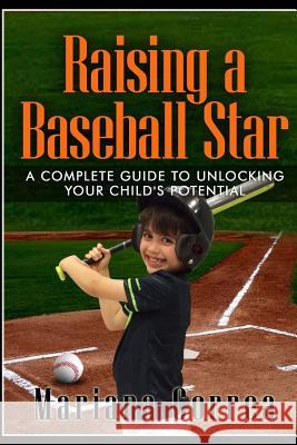 Raising a Baseball Star: A complete guide to unlocking your childs potential Correa, Mariana 9781500812638 Createspace - książka
