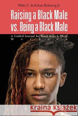 Raising a Black Male vs. Being a Black Male: A Guided Journal for Black Boys and their Mothers Nikki C Kehan D. Rahming 9781736136034 Cnj Books & Publishing LLC - książka