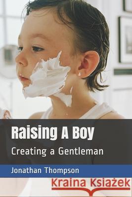 Raising A Boy: Creating a Gentleman Jonathan Thompson 9798588199759 Independently Published - książka