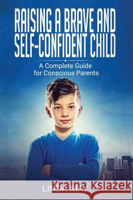 Raising A Brave and Self-Confident Child: A Complete Guide for Conscious Parents Linda May 9788395532412 Emilia Scieranka - książka