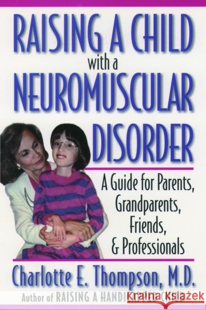 Raising a Child with a Neuromuscular Disorder: A Guide for Parents, Grandparents, Friends, & Professionals Thompson, Charlotte E. 9780195128437 Oxford University Press - książka