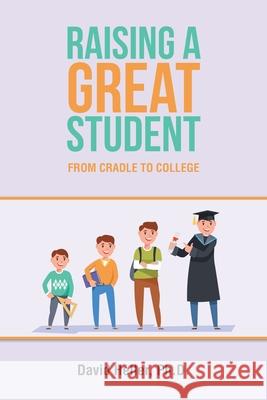 Raising a Great Student: From Cradle to College David Heller 9781796084191 Xlibris Us - książka