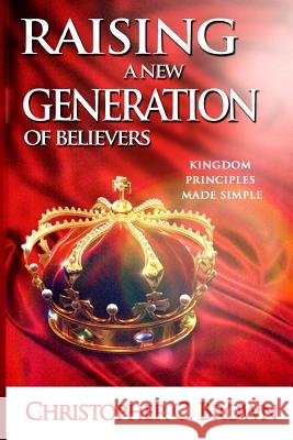 Raising A New Generation Of Believers: Kingdom Principles Made Simple Brown, Christopher Cathris 9781508503194 Createspace - książka