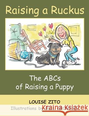 Raising a Ruckus: The ABCs of Raising a Puppy Bill Crowley Louise Zito 9781519639417 Createspace Independent Publishing Platform - książka