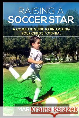 Raising a Soccer Star: A complete guide to unlocking your childs potential Correa, Mariana 9781500835934 Createspace - książka