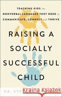 Raising a Socially Successful Child: Teaching Kids the Nonverbal Language They Need to Communicate, Connect, and Thrive Stephen Nowicki 9780316516471 Little, Brown Spark - książka