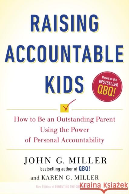 Raising Accountable Kids: How to Be an Outstanding Parent Using the Power of Personal Accountability John G. Miller Karen G. Miller 9780143130024 Tarcherperigee - książka