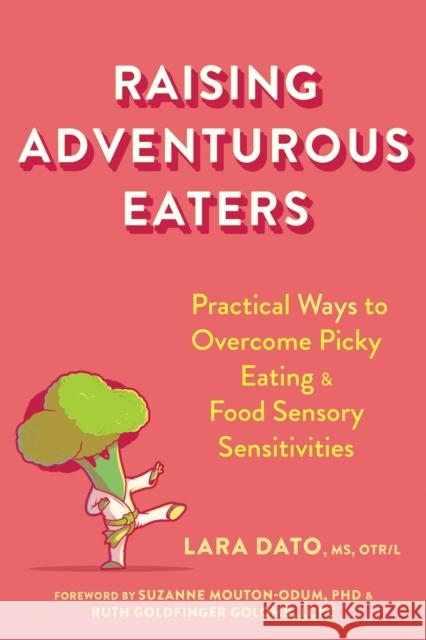 Raising Adventurous Eaters: Practical Ways to Overcome Picky Eating and Food Sensory Sensitivities Lara Dato Suzanne Mouton-Odum Ruth Goldfinger Golomb 9781684039524 New Harbinger Publications - książka