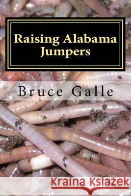 Raising Alabama Jumpers: The Best Yard and Garden Earthworm MR Bruce Galle 9781517075989 Createspace - książka