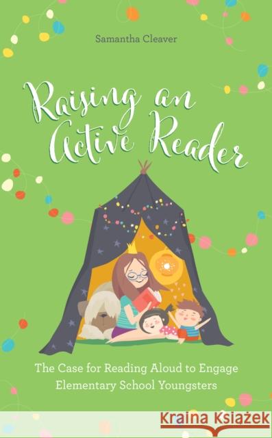 Raising an Active Reader: The Case for Reading Aloud to Engage Elementary School Youngsters Samantha Cleaver 9781475849288 Rowman & Littlefield Publishers - książka