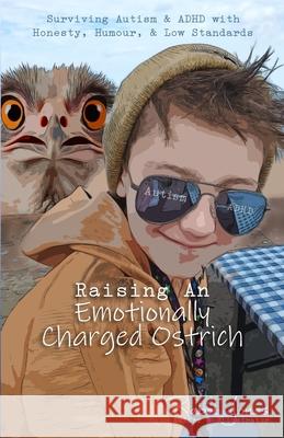 Raising An Emotionally Charged Ostrich: Surviving Autism & ADHD with Honesty, Humour, & Low Standards Rebel Jones 9781068212000 Rogue Words on Toast - książka