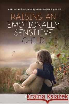 Raising an Emotionally Sensitive Child: Build an Emotionally Healthy Relationship with your Kid Goldink Books 9781956913149 Goldink Publishers LLC - książka