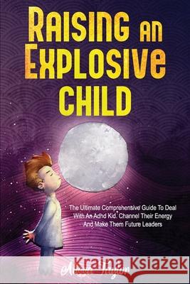 Raising An Explosive Child: The Ultimate Comprehensive Guide To Deal With An ADHD Kid. Channel Their Energy And Make Them Future Leaders Alissa Taylor 9798517016430 Independently Published - książka