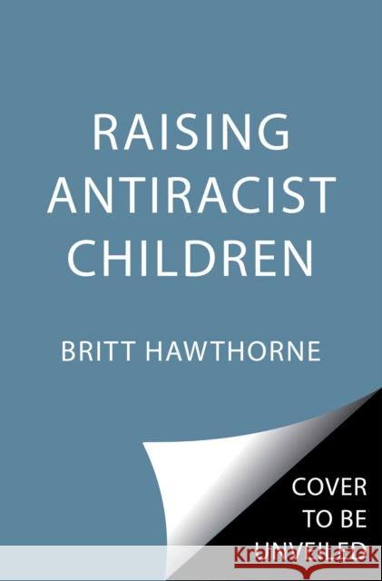 Raising Antiracist Children: A Practical Parenting Guide Britt Hawthorne Natasha Yglesias 9781982185428 Simon & Schuster - książka