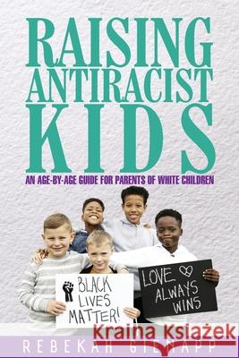 Raising Antiracist Kids: An age-by-age guide for parents of white children Rebekah Gienapp 9780578752129 Rebekah Gienapp - książka