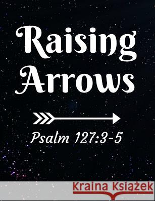 Raising Arrows Psalm 127: 3-5: Inspirational and Christian Themed College Ruled Composition Notebook Worship Revos 9781073070107 Independently Published - książka