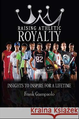 Raising Athletic Royalty: Insights to Inspire for a Lifetime Frank Giampaolo 9781505374353 Createspace - książka