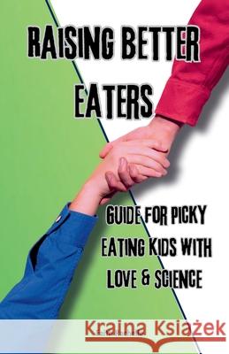 Raising Better Eaters: Parents' Guide for Picky Eating Kids with Love and Science Faith Rachelle 9781069651006 Faith Rachelle - książka