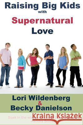 Raising Big Kids with Supernatural Love Lori Wildenberg Becky Danielso 9780991284276 Bold Vision Books - książka