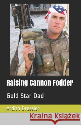 Raising Cannon Fodder: Gold Star Dad Ardith Cecil Dressler 9781731146656 Independently Published - książka