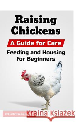 Raising Chickens: A Guide for Care, Feeding and Housing for Beginners Robin Devereaux-Nelson 9781517532673 Createspace Independent Publishing Platform - książka